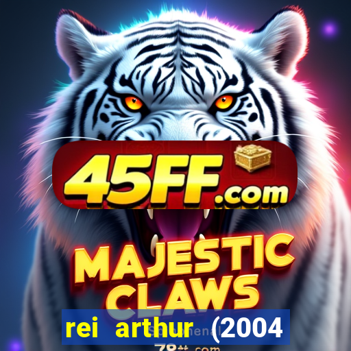 rei arthur (2004 assistir online)